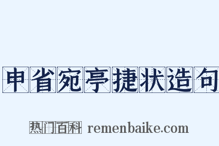 申省宛亭捷状造句是什么意思的图片